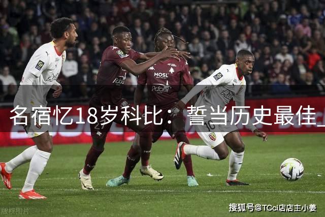 名宿忆18岁科比：誓当历史最佳 摸黑投篮日练三轮