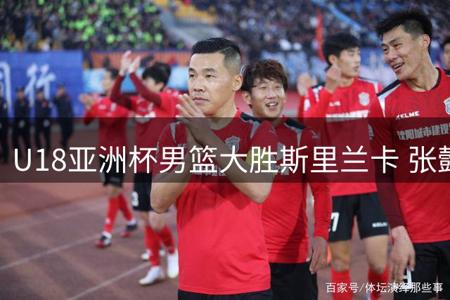 U18亚洲杯男篮大胜斯里兰卡 张懿赵杰贡献20分助队取胜